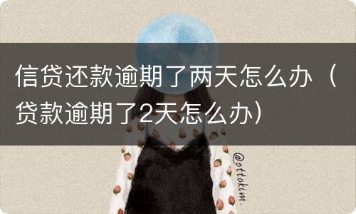 信贷还款逾期了两天怎么办（贷款逾期了2天怎么办）