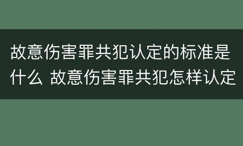 故意伤害罪共犯认定的标准是什么 故意伤害罪共犯怎样认定