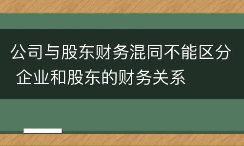 公司与股东财务混同不能区分 企业和股东的财务关系