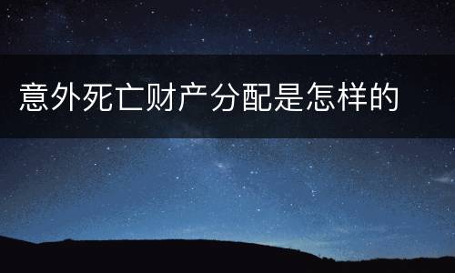 意外死亡财产分配是怎样的