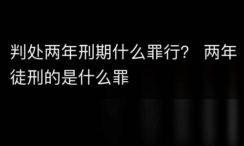 判处两年刑期什么罪行？ 两年徒刑的是什么罪