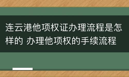 连云港他项权证办理流程是怎样的 办理他项权的手续流程