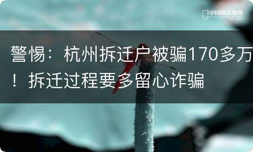 警惕：杭州拆迁户被骗170多万！拆迁过程要多留心诈骗