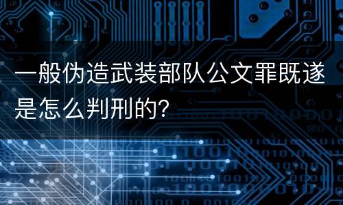 一般伪造武装部队公文罪既遂是怎么判刑的？