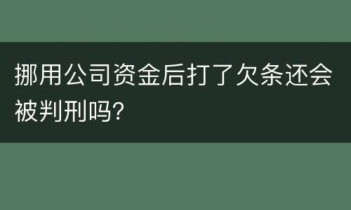 挪用公司资金后打了欠条还会被判刑吗？