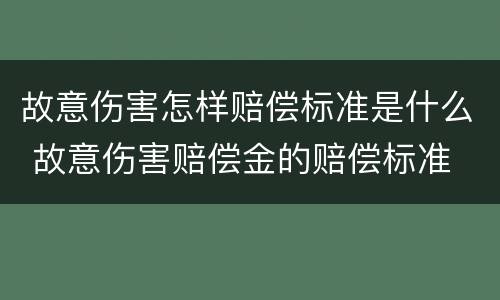 故意伤害怎样赔偿标准是什么 故意伤害赔偿金的赔偿标准