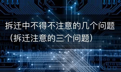 拆迁中不得不注意的几个问题（拆迁注意的三个问题）