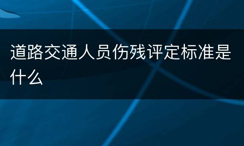道路交通人员伤残评定标准是什么