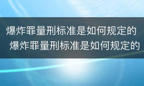 爆炸罪量刑标准是如何规定的 爆炸罪量刑标准是如何规定的呢