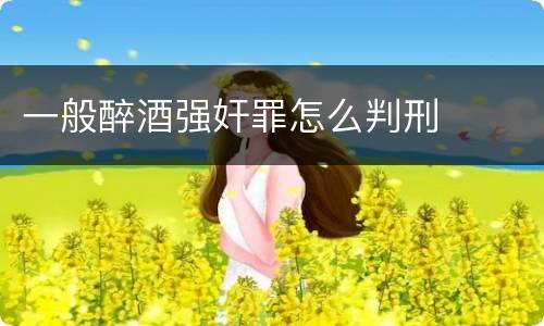 一般醉酒强奸罪怎么判刑