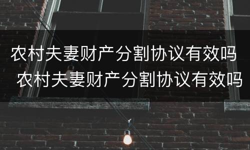 农村夫妻财产分割协议有效吗 农村夫妻财产分割协议有效吗法律规定