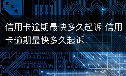信用卡逾期最快多久起诉 信用卡逾期最快多久起诉