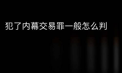 犯了内幕交易罪一般怎么判