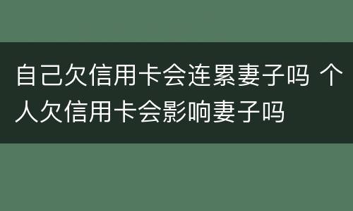 自己欠信用卡会连累妻子吗 个人欠信用卡会影响妻子吗