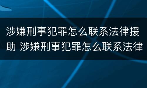 涉嫌刑事犯罪怎么联系法律援助 涉嫌刑事犯罪怎么联系法律援助电话