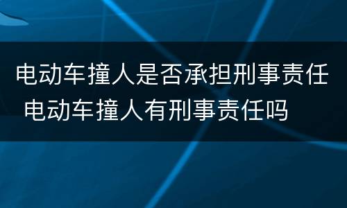 电动车撞人是否承担刑事责任 电动车撞人有刑事责任吗