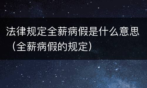 法律规定全薪病假是什么意思（全薪病假的规定）