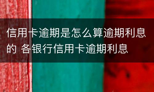 信用卡逾期是怎么算逾期利息的 各银行信用卡逾期利息