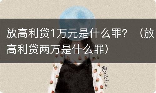放高利贷1万元是什么罪？（放高利贷两万是什么罪）