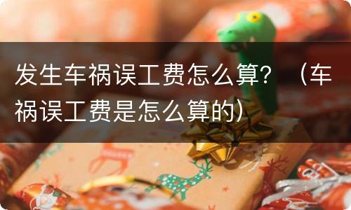 发生车祸误工费怎么算？（车祸误工费是怎么算的）