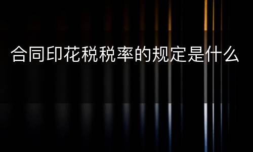 合同印花税税率的规定是什么