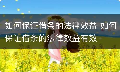 如何保证借条的法律效益 如何保证借条的法律效益有效