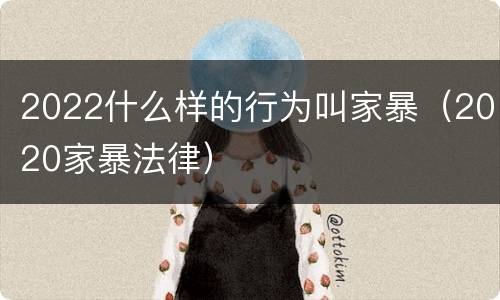 2022什么样的行为叫家暴（2020家暴法律）