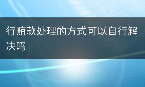 行贿款处理的方式可以自行解决吗