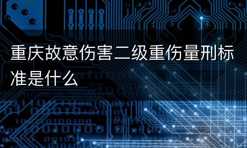 重庆故意伤害二级重伤量刑标准是什么