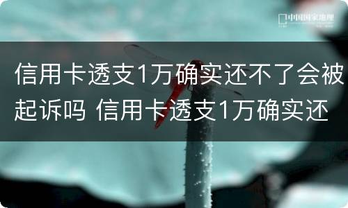 信用卡透支1万确实还不了会被起诉吗 信用卡透支1万确实还不了会被起诉吗