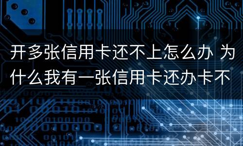 开多张信用卡还不上怎么办 为什么我有一张信用卡还办卡不成功