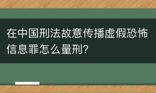 在中国刑法故意传播虚假恐怖信息罪怎么量刑?