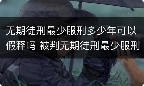 无期徒刑最少服刑多少年可以假释吗 被判无期徒刑最少服刑多少年才可以假释