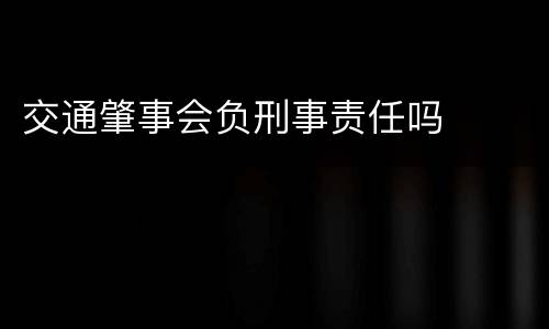 交通肇事会负刑事责任吗