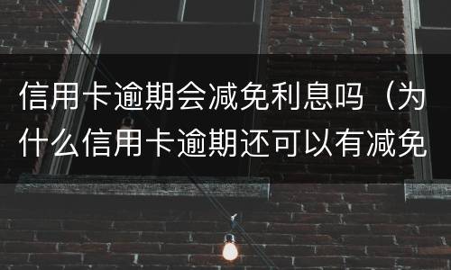 信用卡逾期会减免利息吗（为什么信用卡逾期还可以有减免）