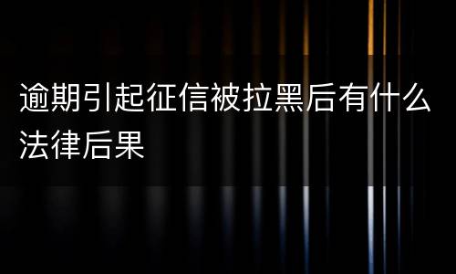 逾期引起征信被拉黑后有什么法律后果