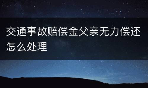 交通事故赔偿金父亲无力偿还怎么处理