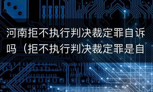 河南拒不执行判决裁定罪自诉吗（拒不执行判决裁定罪是自诉还是公诉案件）