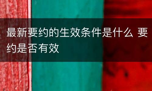 最新要约的生效条件是什么 要约是否有效