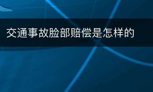 交通事故脸部赔偿是怎样的