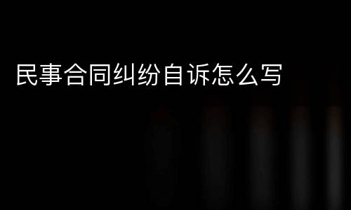 民事合同纠纷自诉怎么写