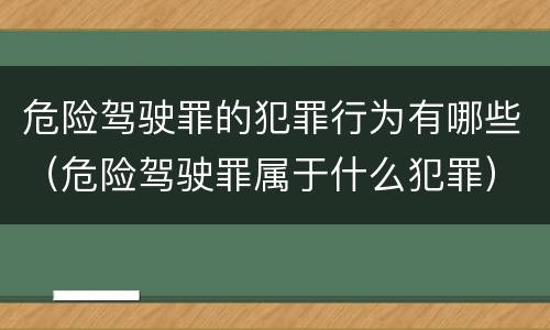 危险驾驶罪的犯罪行为有哪些（危险驾驶罪属于什么犯罪）