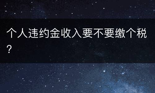 个人违约金收入要不要缴个税?