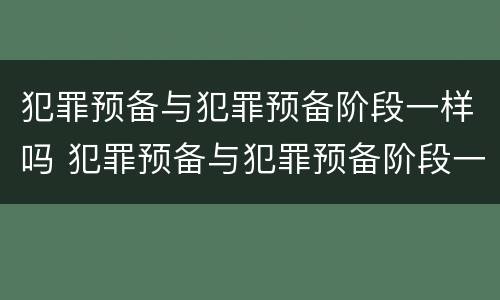 犯罪预备与犯罪预备阶段一样吗 犯罪预备与犯罪预备阶段一样吗对吗