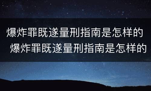 爆炸罪既遂量刑指南是怎样的 爆炸罪既遂量刑指南是怎样的规定
