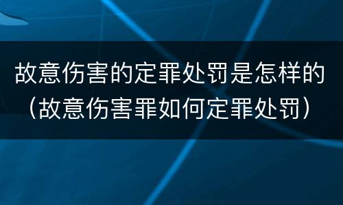 故意伤害的定罪处罚是怎样的（故意伤害罪如何定罪处罚）