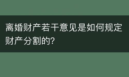 离婚财产若干意见是如何规定财产分割的？
