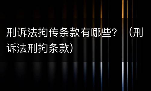 刑诉法拘传条款有哪些？（刑诉法刑拘条款）