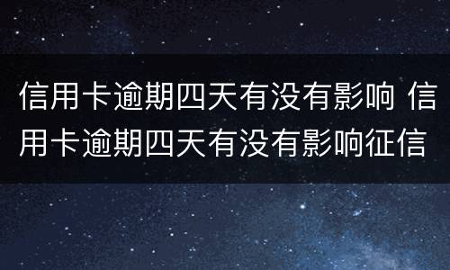 信用卡逾期四天有没有影响 信用卡逾期四天有没有影响征信