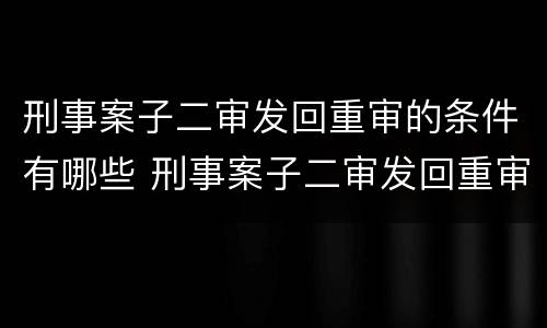 刑事案子二审发回重审的条件有哪些 刑事案子二审发回重审的条件有哪些要求